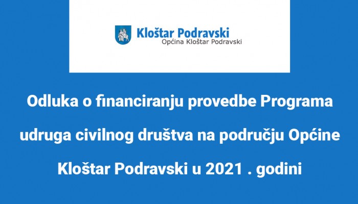 Odluka o financiranju provedbe Programa udruga civilnog društva na području Općine Kloštar Podravski u 2021 . godini